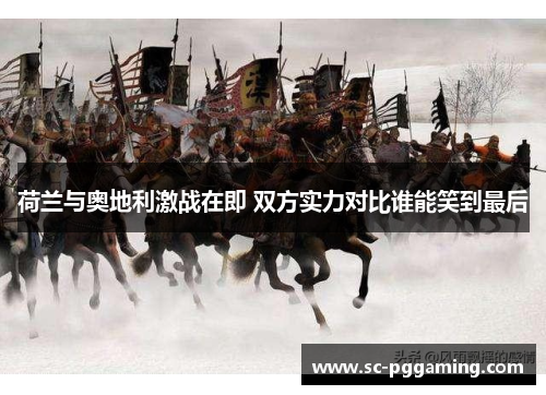 荷兰与奥地利激战在即 双方实力对比谁能笑到最后