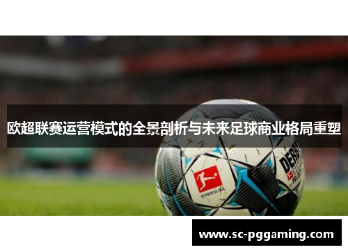 欧超联赛运营模式的全景剖析与未来足球商业格局重塑