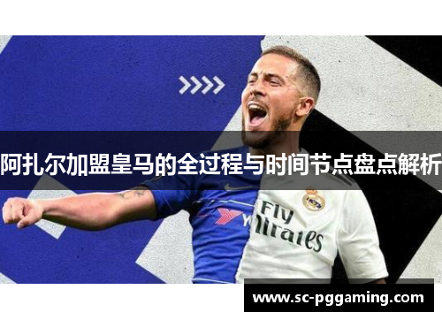 阿扎尔加盟皇马的全过程与时间节点盘点解析