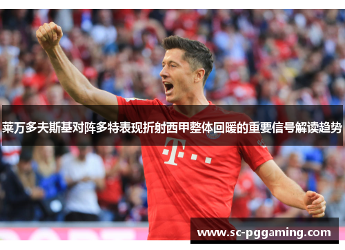 莱万多夫斯基对阵多特表现折射西甲整体回暖的重要信号解读趋势