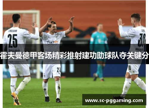 霍夫曼德甲客场精彩推射建功助球队夺关键分